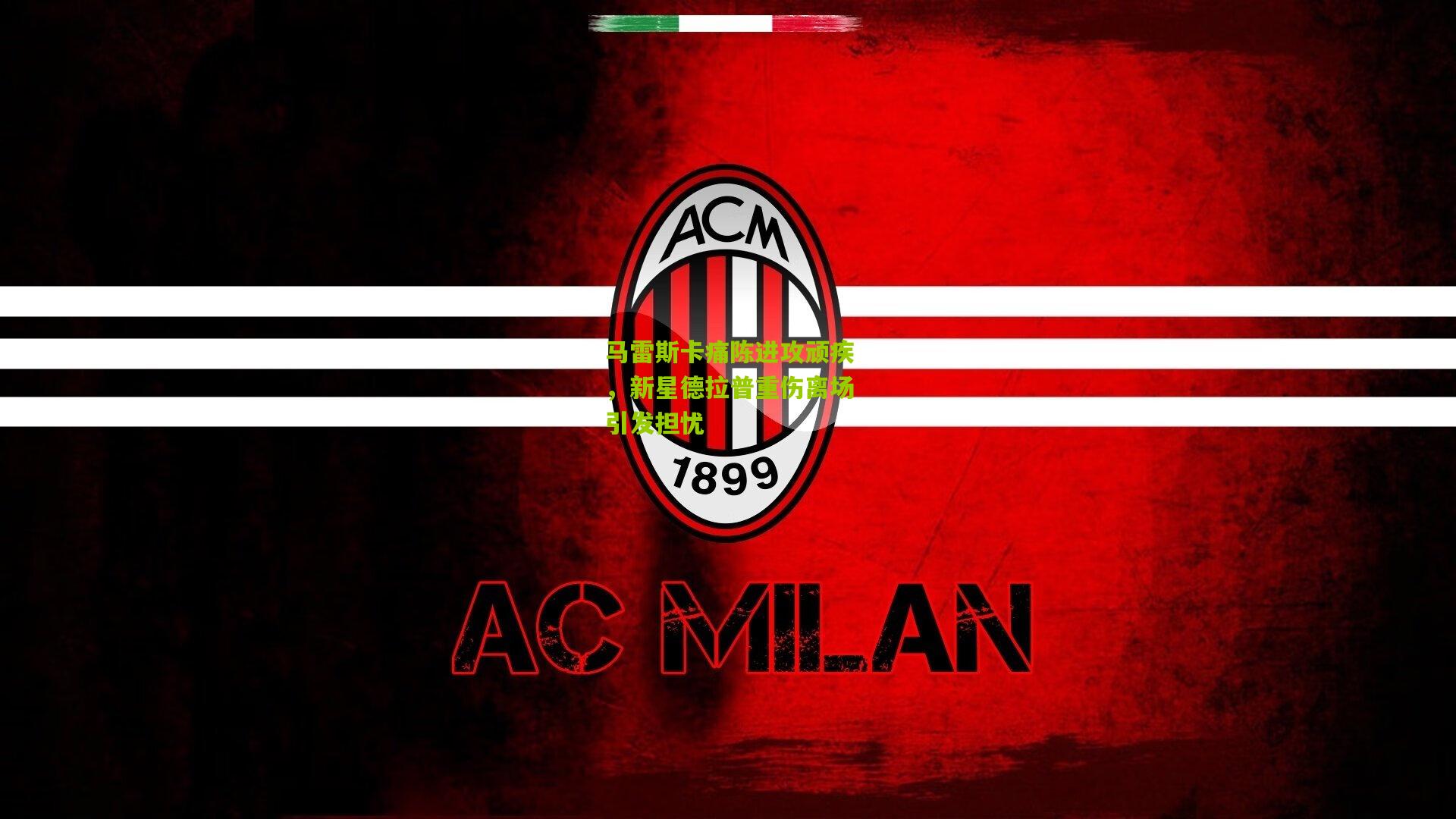 马雷斯卡痛陈进攻顽疾，新星德拉普重伤离场引发担忧