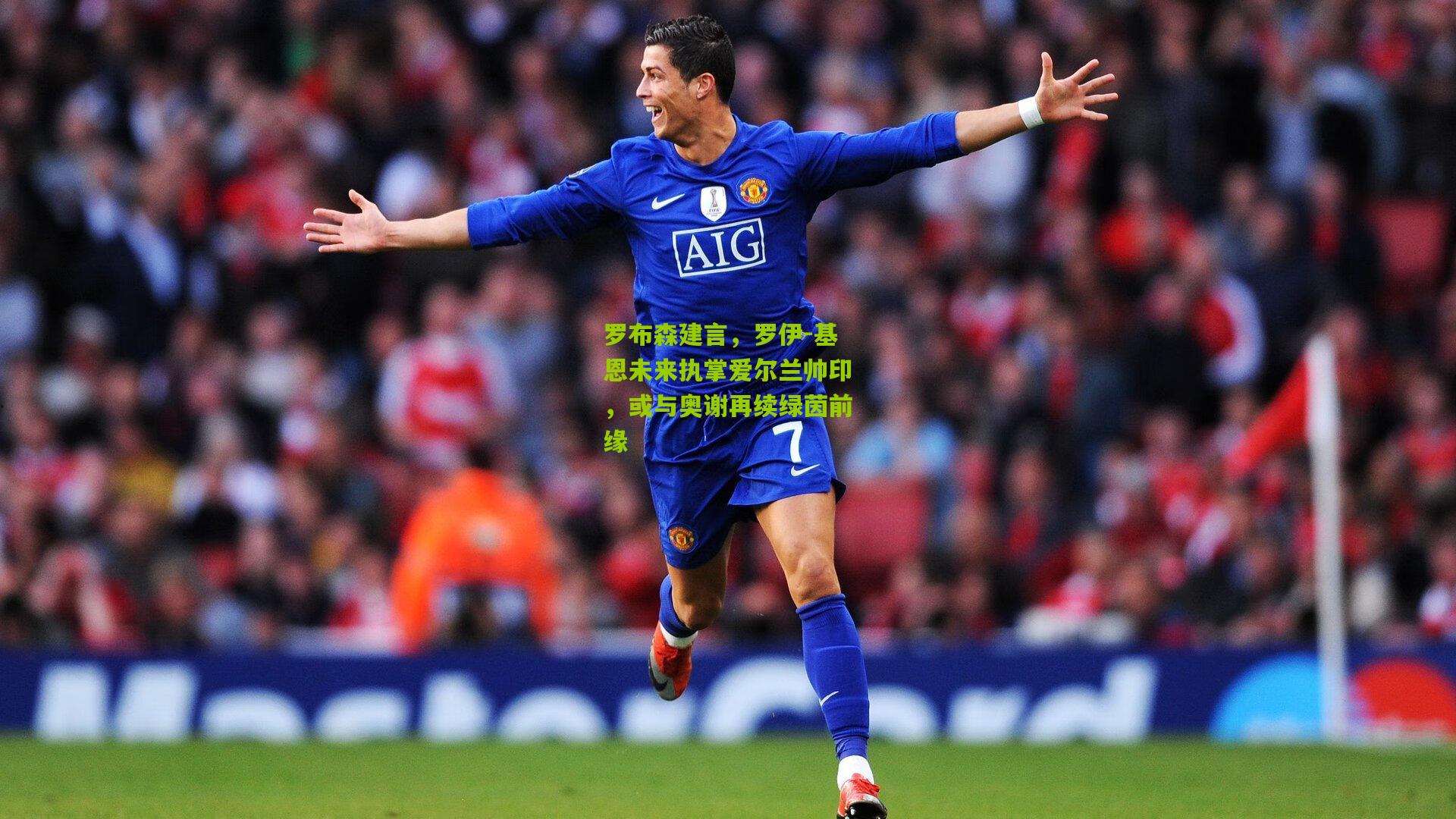 罗布森建言,罗伊-基恩未来执掌爱尔兰帅印,或与奥谢再续绿茵前缘