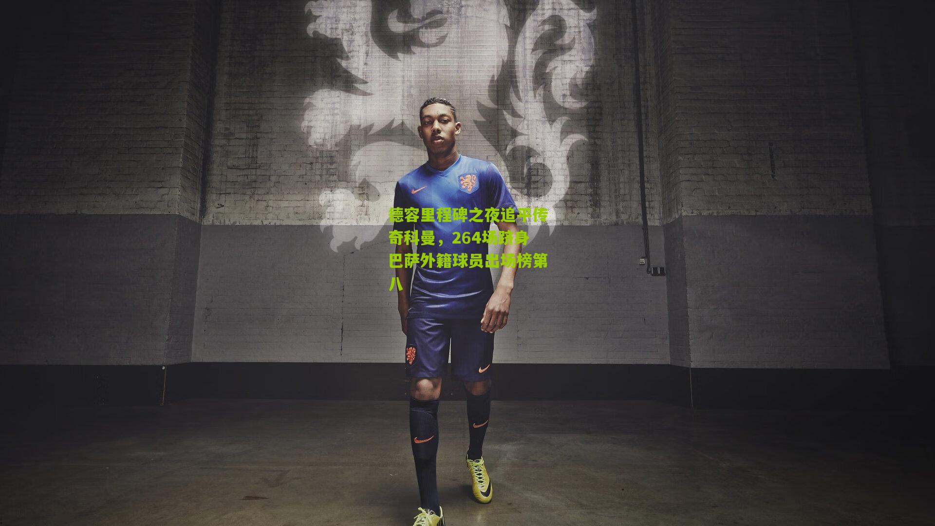 德容里程碑之夜追平传奇科曼，264场跻身巴萨外籍球员出场榜第八